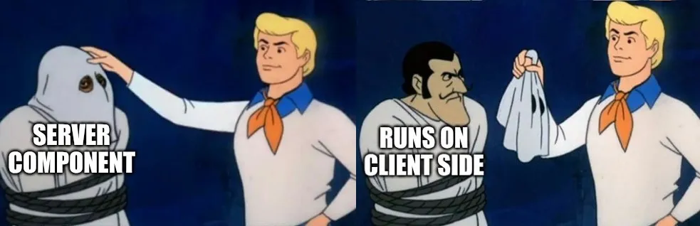 Scooby-Doo mask reveal meme: "Server Component" is actually "Runs on Client Side"